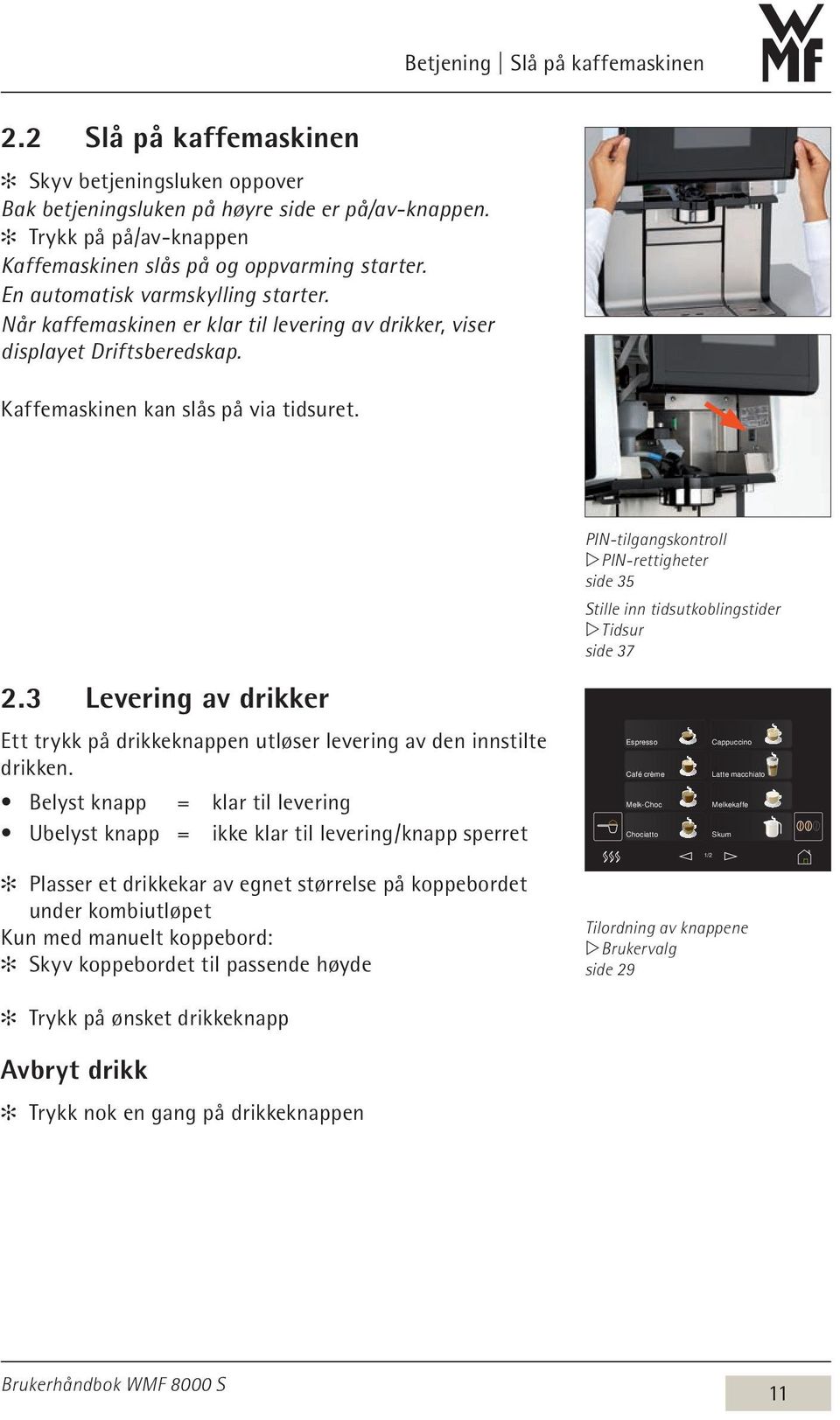 Kaffemaskinen kan slås på via tidsuret. PIN-tilgangskontroll w PIN-rettigheter side 35 Stille inn tidsutkoblingstider w Tidsur side 37 2.