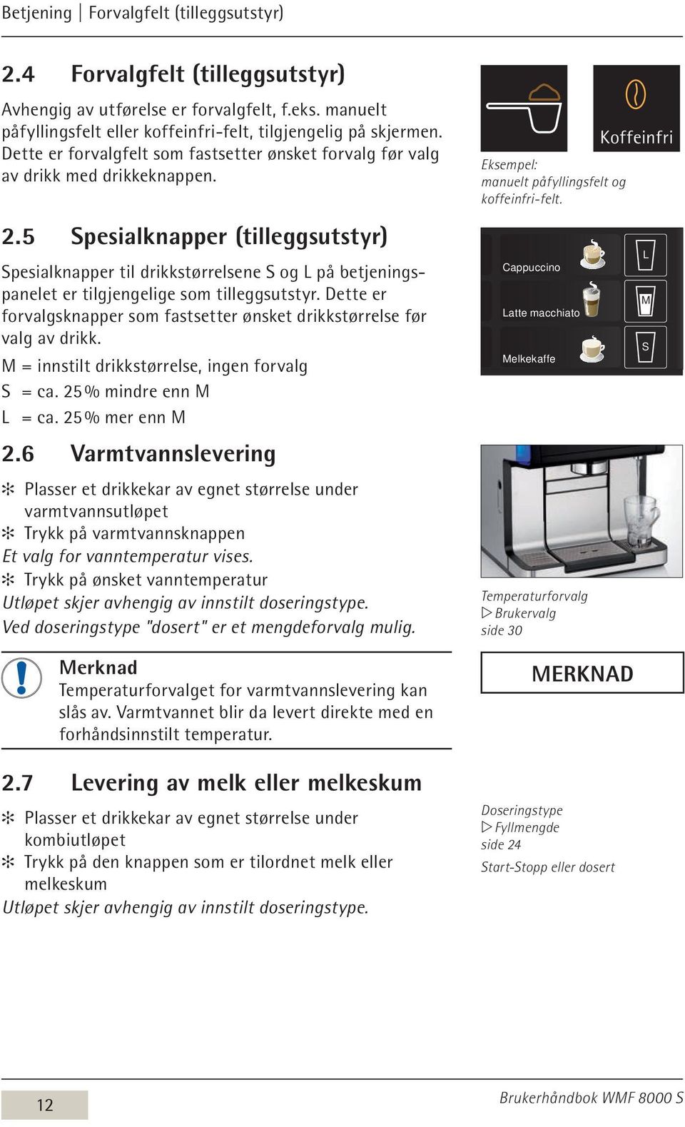 5 Spesialknapper (tilleggsutstyr) Espresso Spesialknapper til drikkstørrelsene S og L på betjeningspanelet er tilgjengelige som tilleggsutstyr.