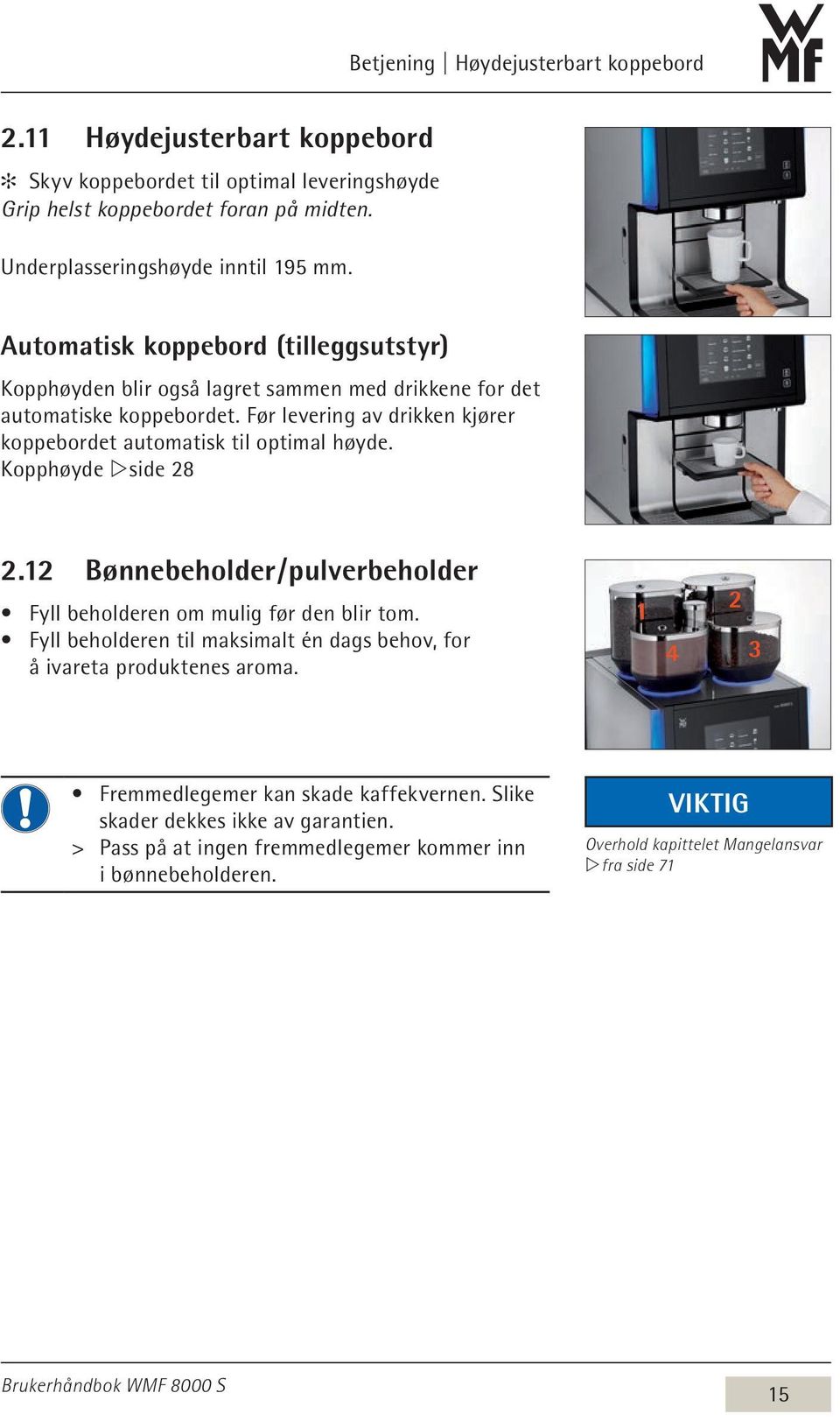 Kopphøyde w side 28 2.12 Bønnebeholder / pulverbeholder Fyll beholderen om mulig før den blir tom. Fyll beholderen til maksimalt én dags behov, for å ivareta produktenes aroma.