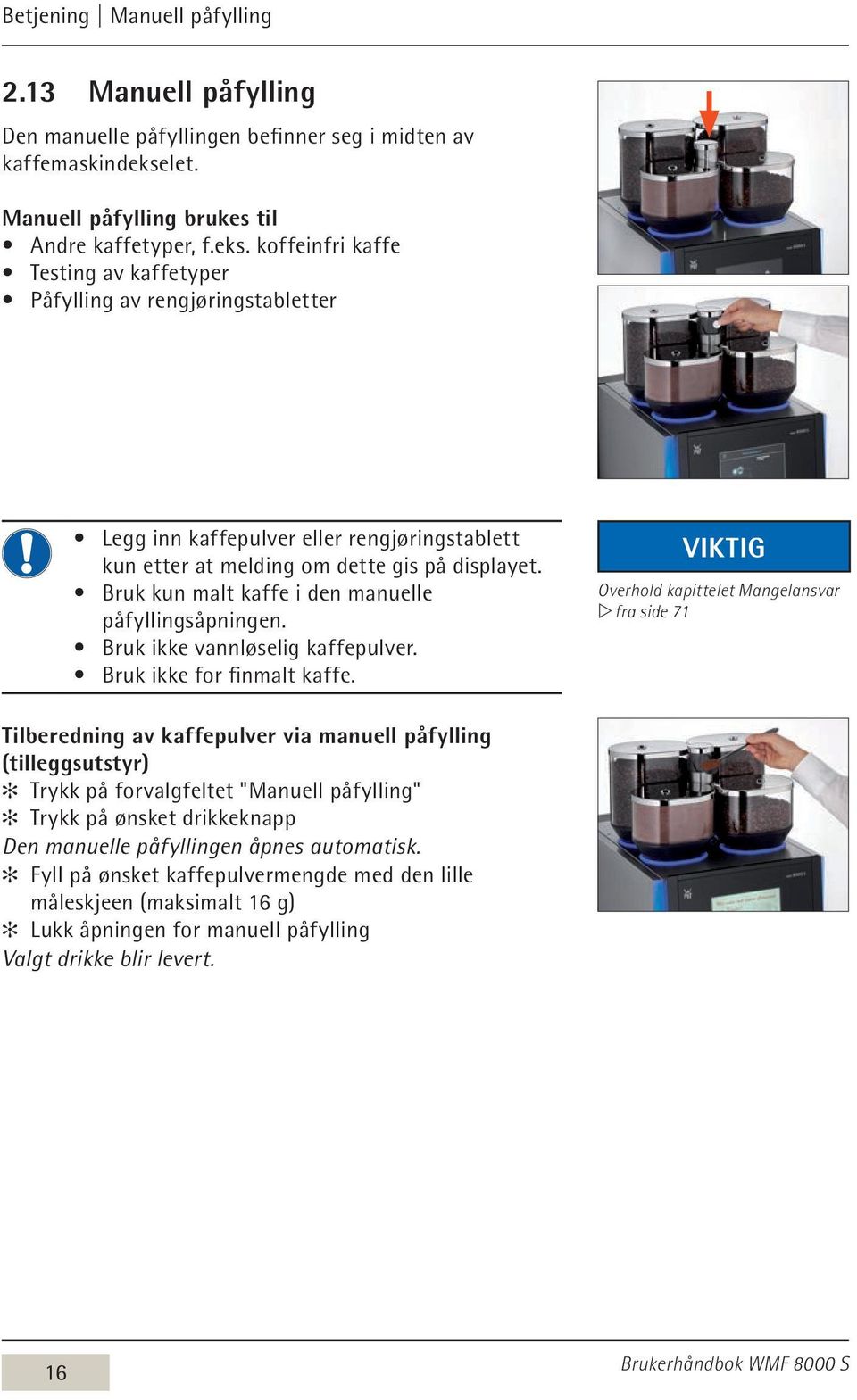 koffeinfri kaffe Testing av kaffetyper Påfylling av rengjøringstabletter Legg inn kaffepulver eller rengjøringstablett kun etter at melding om dette gis på displayet.