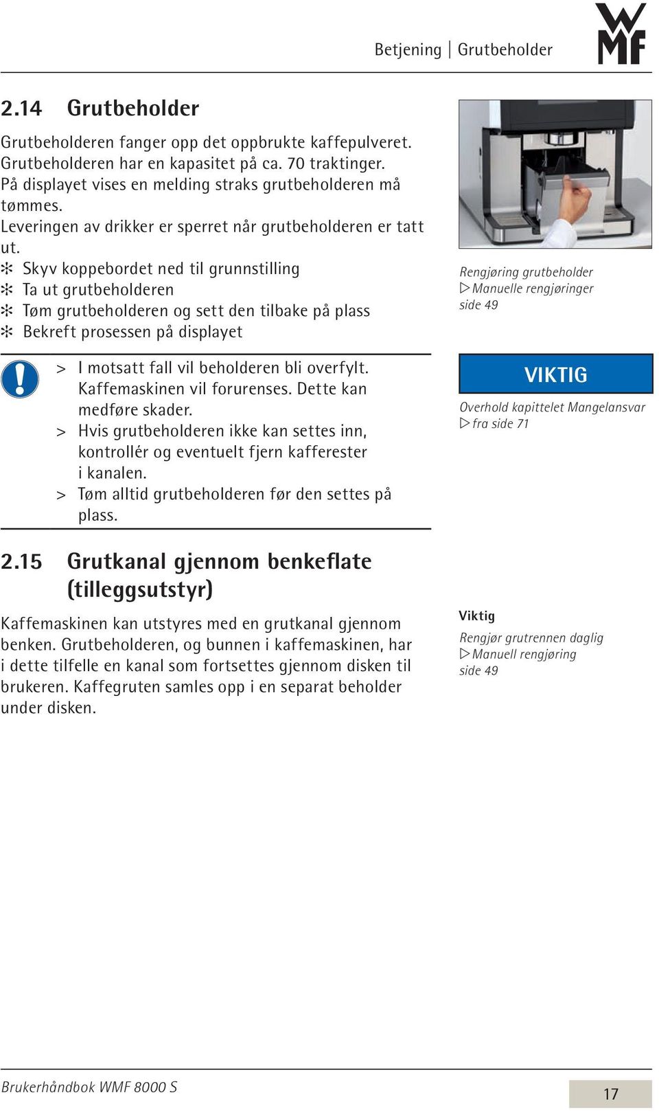 Skyv koppebordet ned til grunnstilling Ta ut grutbeholderen Tøm grutbeholderen og sett den tilbake på plass Bekreft prosessen på displayet > > I motsatt fall vil beholderen bli overfylt.