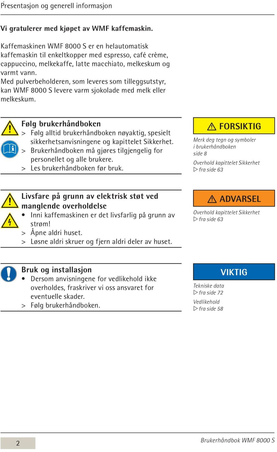 Med pulverbeholderen, som leveres som tilleggsutstyr, kan WMF 8000 S levere varm sjokolade med melk eller melkeskum.