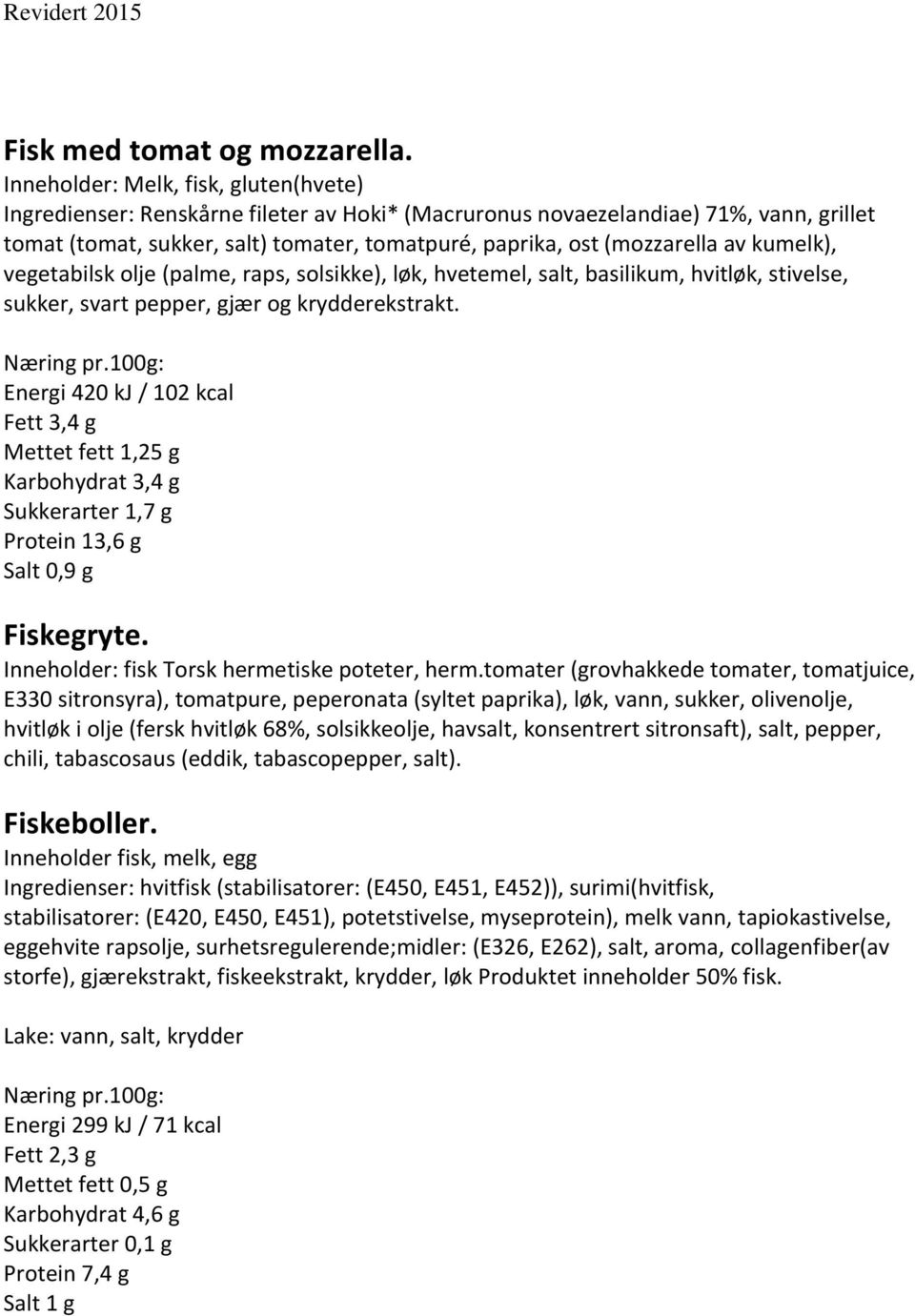 av kumelk), vegetabilsk olje (palme, raps, solsikke), løk, hvetemel, salt, basilikum, hvitløk, stivelse, sukker, svart pepper, gjær og krydderekstrakt.