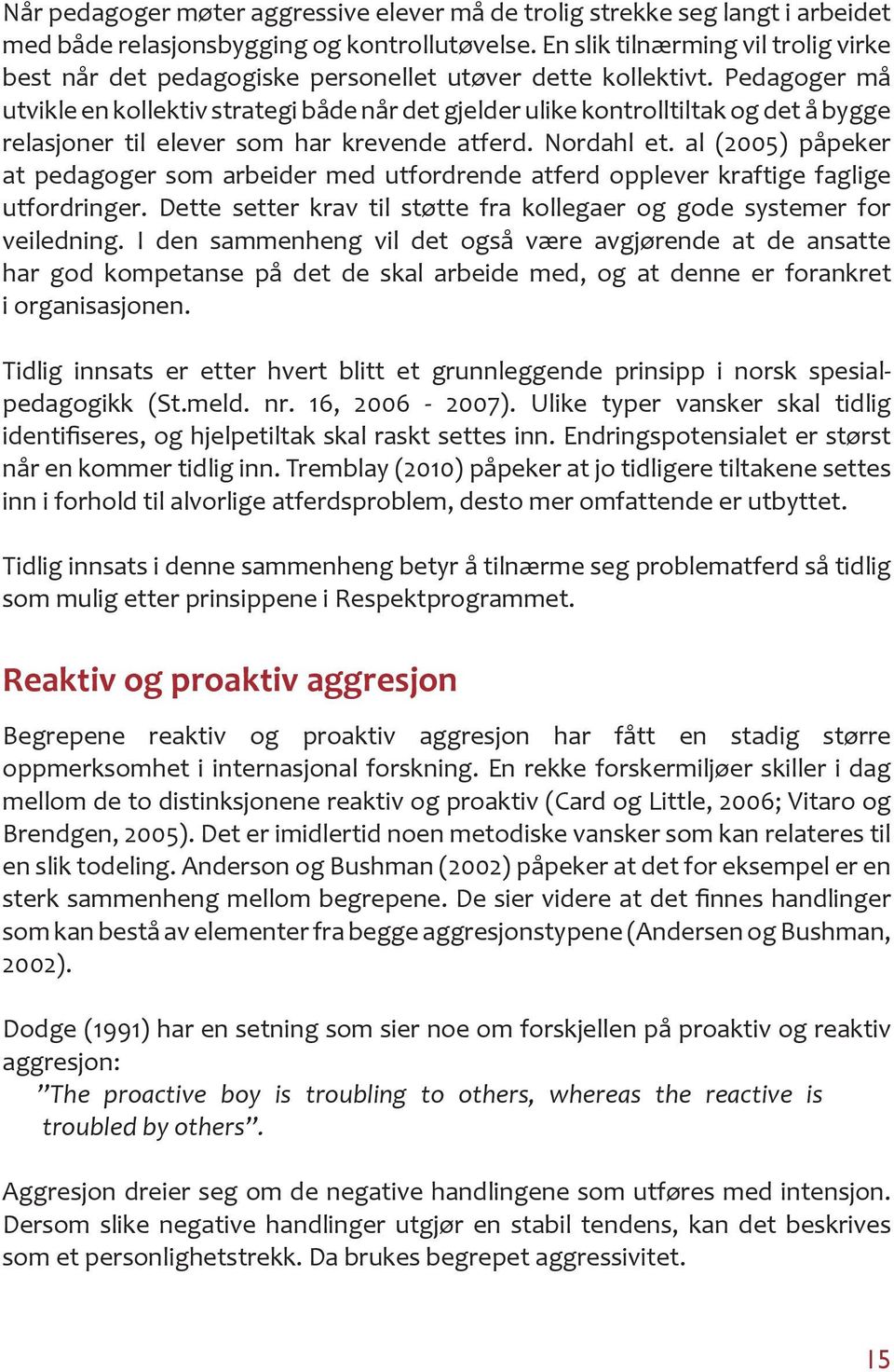 Pedagoger må utvikle en kollektiv strategi både når det gjelder ulike kontrolltiltak og det å bygge relasjoner til elever som har krevende atferd. Nordahl et.