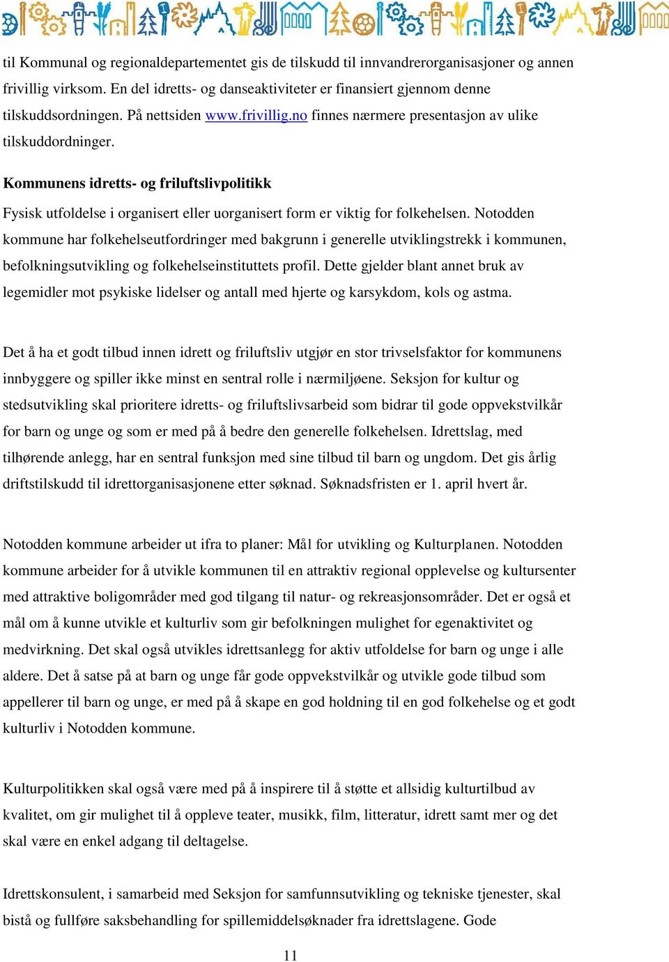 Kommunens idretts- og friluftslivpolitikk Fysisk utfoldelse i organisert eller uorganisert form er viktig for folkehelsen.