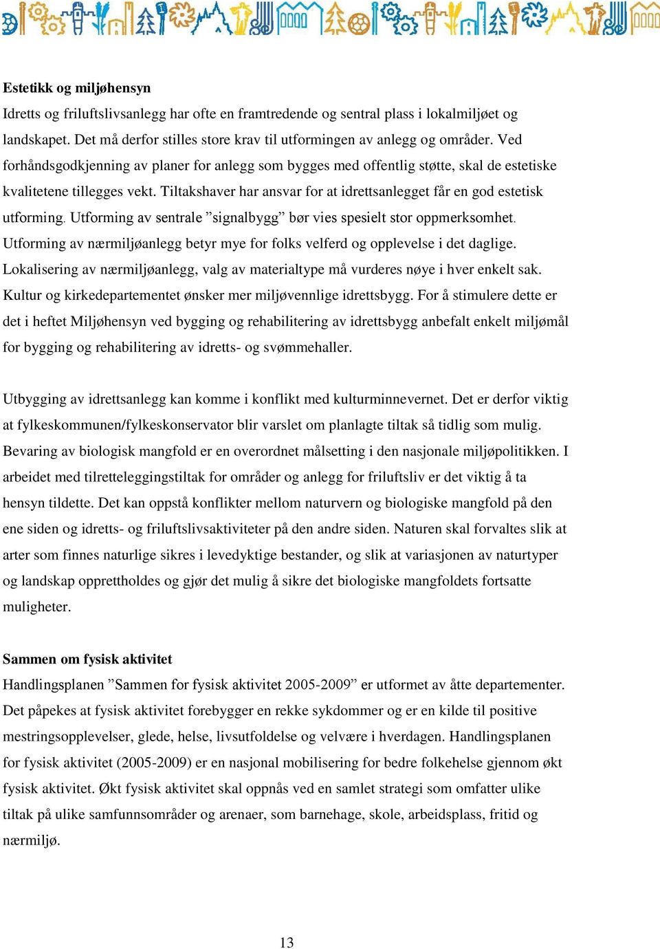 Tiltakshaver har ansvar for at idrettsanlegget får en god estetisk utforming. Utforming av sentrale signalbygg bør vies spesielt stor oppmerksomhet.