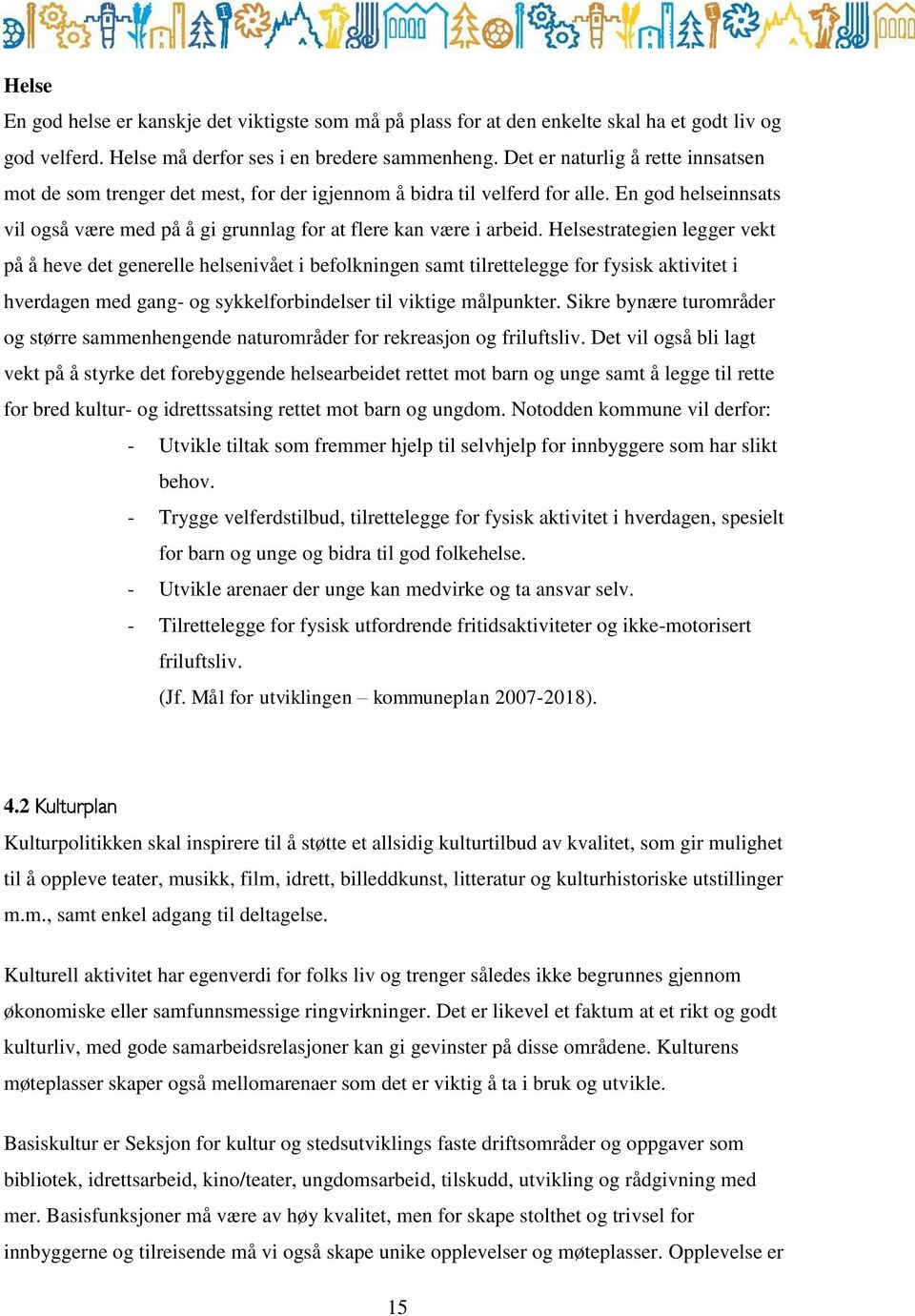 Helsestrategien legger vekt på å heve det generelle helsenivået i befolkningen samt tilrettelegge for fysisk aktivitet i hverdagen med gang- og sykkelforbindelser til viktige målpunkter.