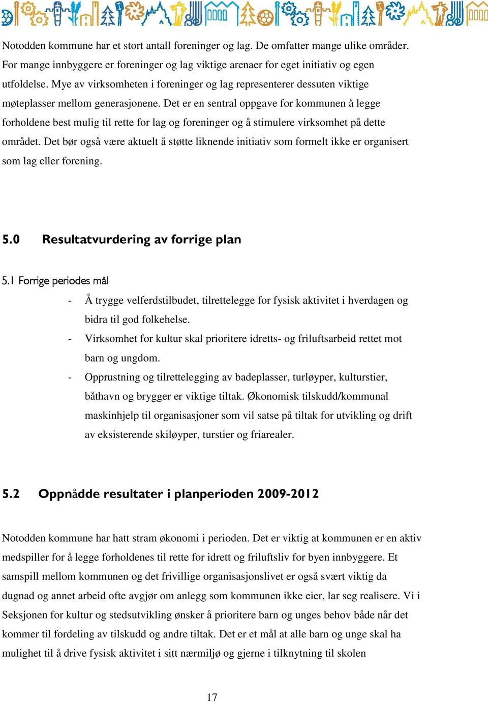 Det er en sentral oppgave for kommunen å legge forholdene best mulig til rette for lag og foreninger og å stimulere virksomhet på dette området.