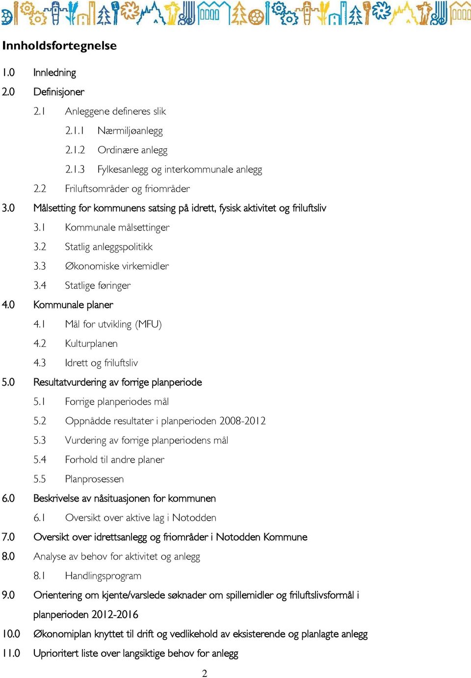 4 Statlige føringer 4.0 Kommunale planer 4.1 Mål for utvikling (MFU) 4.2 Kulturplanen 4.3 Idrett og friluftsliv 5.0 Resultatvurdering av forrige planperiode 5.1 Forrige planperiodes mål 5.