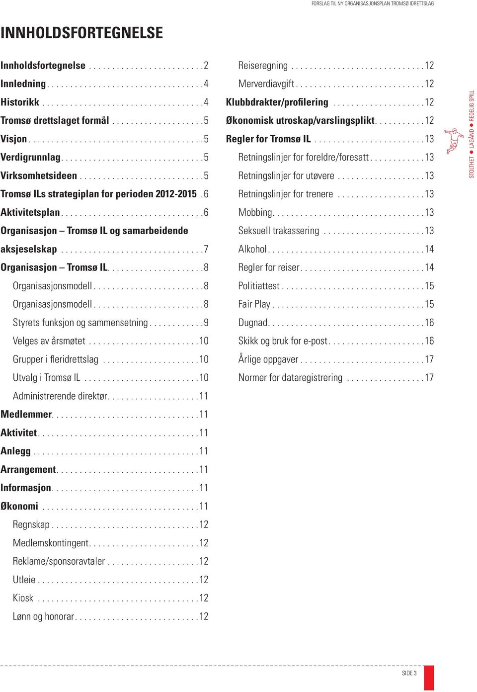 ..9 Velges av årsmøtet...10 Grupper i fleridrettslag...10 Utvalg i Tromsø IL...10 Administrerende direktør...11 Medlemmer................................11 Aktivitet...11 Anlegg...11 Arrangement.