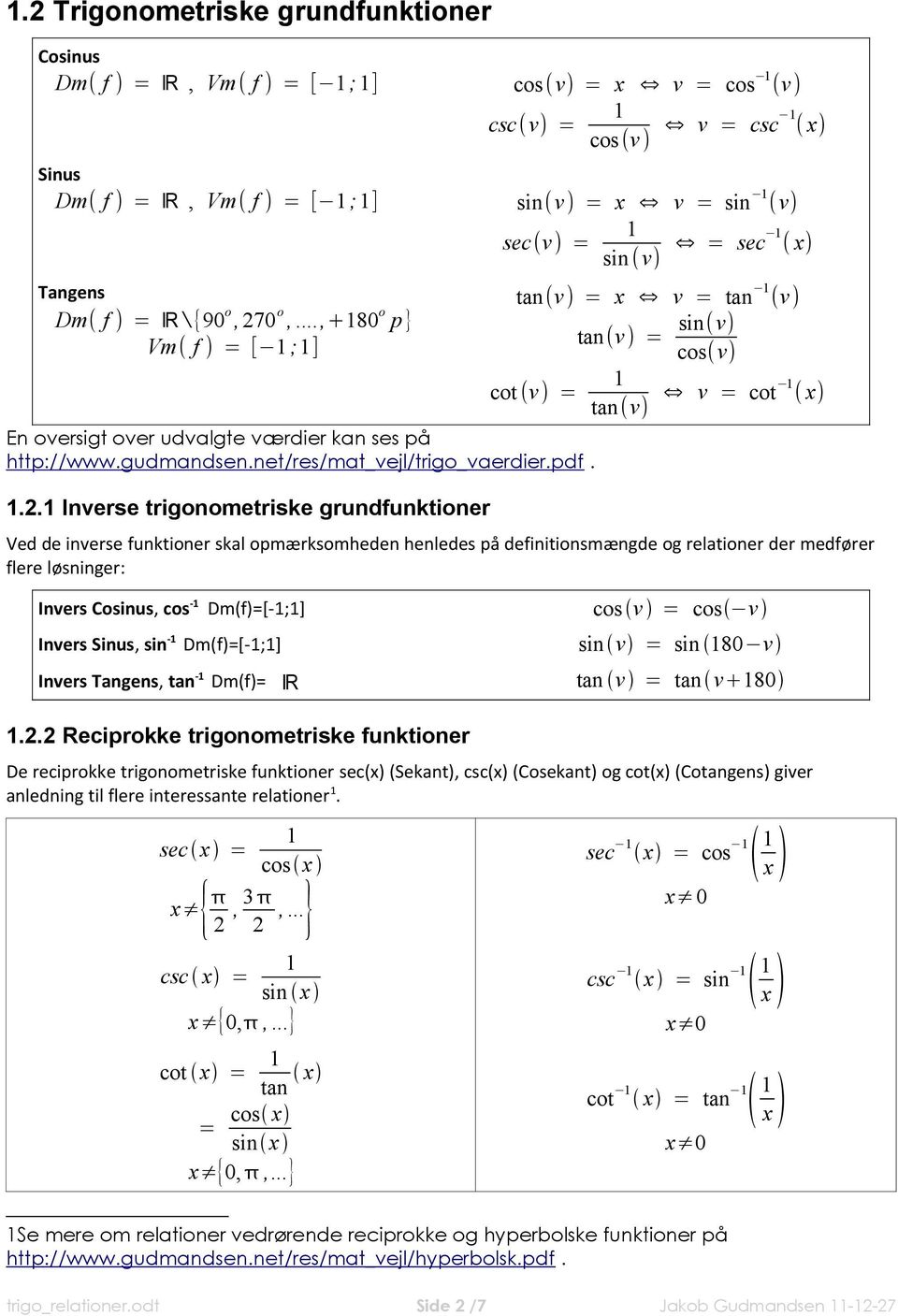 .. Inverse trigonometriske grndfnktioner cos(v) = x v = cos (v) csc(v) = cos(v) v = csc ( x) sin(v) = x v = sin (v) sec(v) = sin (v) = sec ( x) tan(v) = x v = tan (v) tan(v) = sin(v) cos(v) cot (v) =