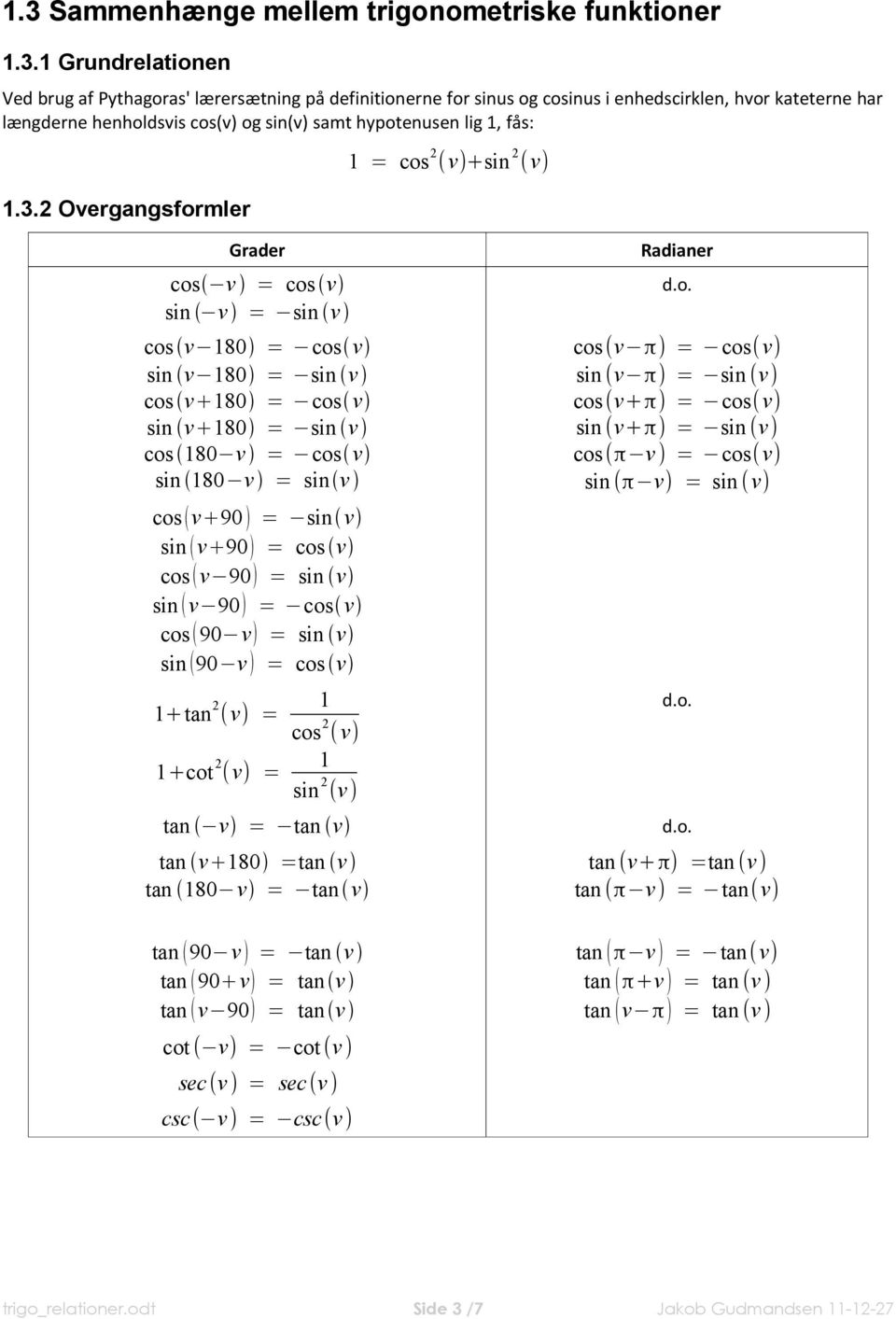 90 = cos v cos v 90 = sin v sin v 90 = cos v cos 90 v = sin v sin 90 v = cos v +tan (v) = cos (v) +cot (v) = sin (v) tan v = tan v tan v 80 =tan v tan 80 v = tan v Radianer d.o. cos(v π) = cos(v) sin (v π) = sin (v) cos(v+π) = cos(v) sin (v+π) = sin (v) cos(π v) = cos(v) sin (π v) = sin (v) d.