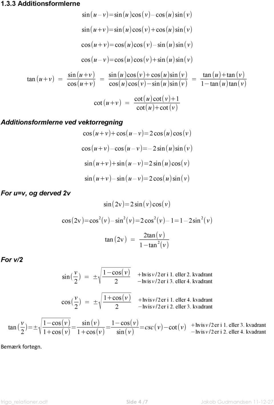 sin()sin (v) sin(+v)+sin( v)= sin() cos(v) sin(+v) sin( v)=cos()sin(v) For =v, og derved v sin(v)= sin( v) cos(v) cos(v)=cos (v) sin (v)=cos (v) = sin (v) tan (v) = tan(v) tan (v) For v/ sin( v = ±