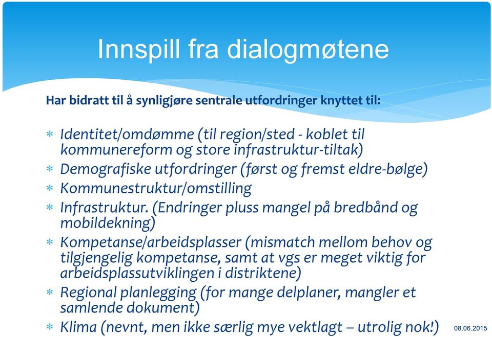 (Endringer pluss mangel på bredbånd og mobildekning) Kompetanse/arbeidsplasser (mismatch mellom behov og tilgjengelig kompetanse, samt at vgs er meget