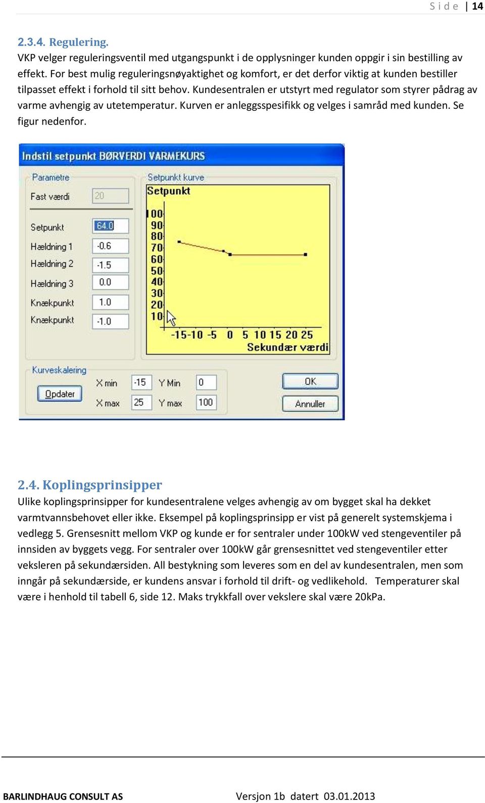 Kundesentralen er utstyrt med regulator som styrer pådrag av varme avhengig av utetemperatur. Kurven er anleggsspesifikk og velges i samråd med kunden. Se figur nedenfor. 2.4.