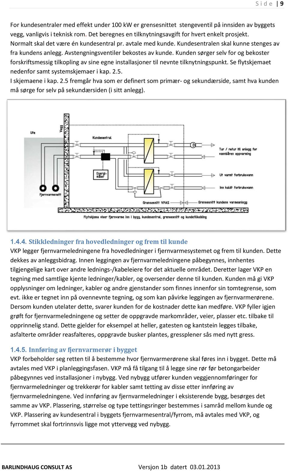 Kunden sørger selv for og bekoster forskriftsmessig tilkopling av sine egne installasjoner til nevnte tilknytningspunkt. Se flytskjemaet nedenfor samt systemskjemaer i kap. 2.