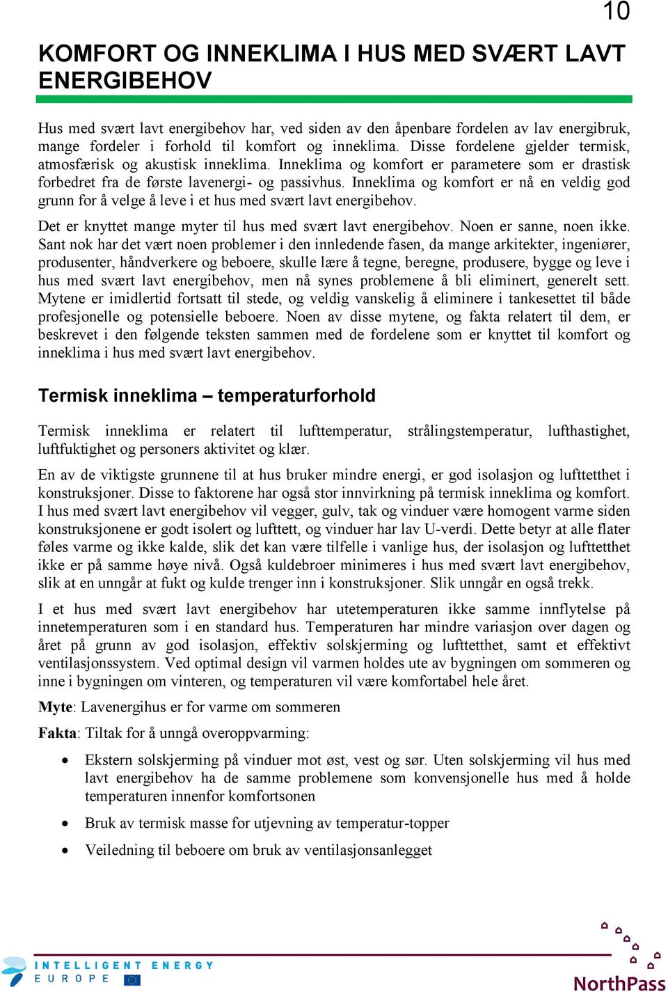 Inneklima og komfort er nå en veldig god grunn for å velge å leve i et hus med svært lavt energibehov. Det er knyttet mange myter til hus med svært lavt energibehov. Noen er sanne, noen ikke.