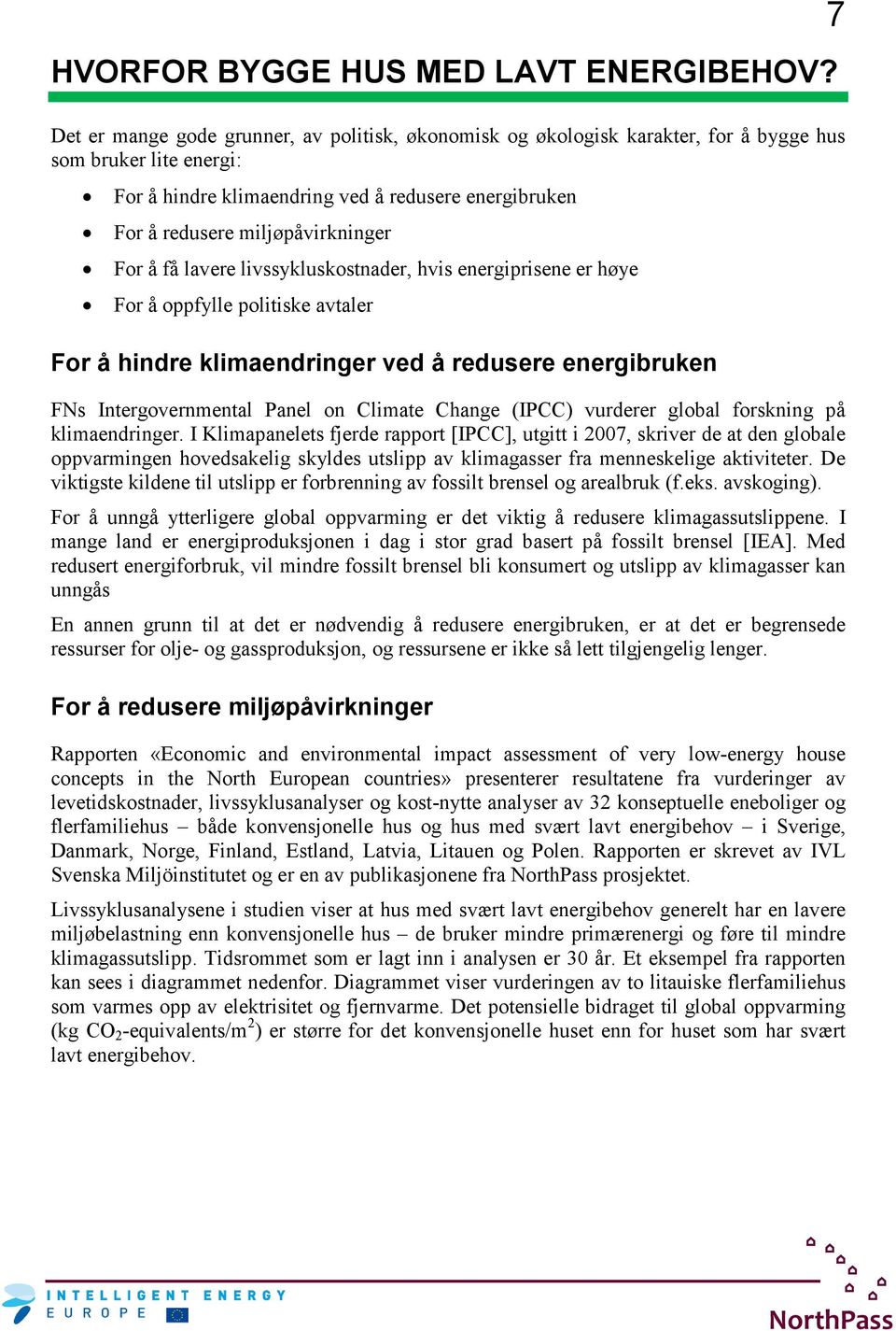 For å få lavere livssykluskostnader, hvis energiprisene er høye For å oppfylle politiske avtaler For å hindre klimaendringer ved å redusere energibruken FNs Intergovernmental Panel on Climate Change