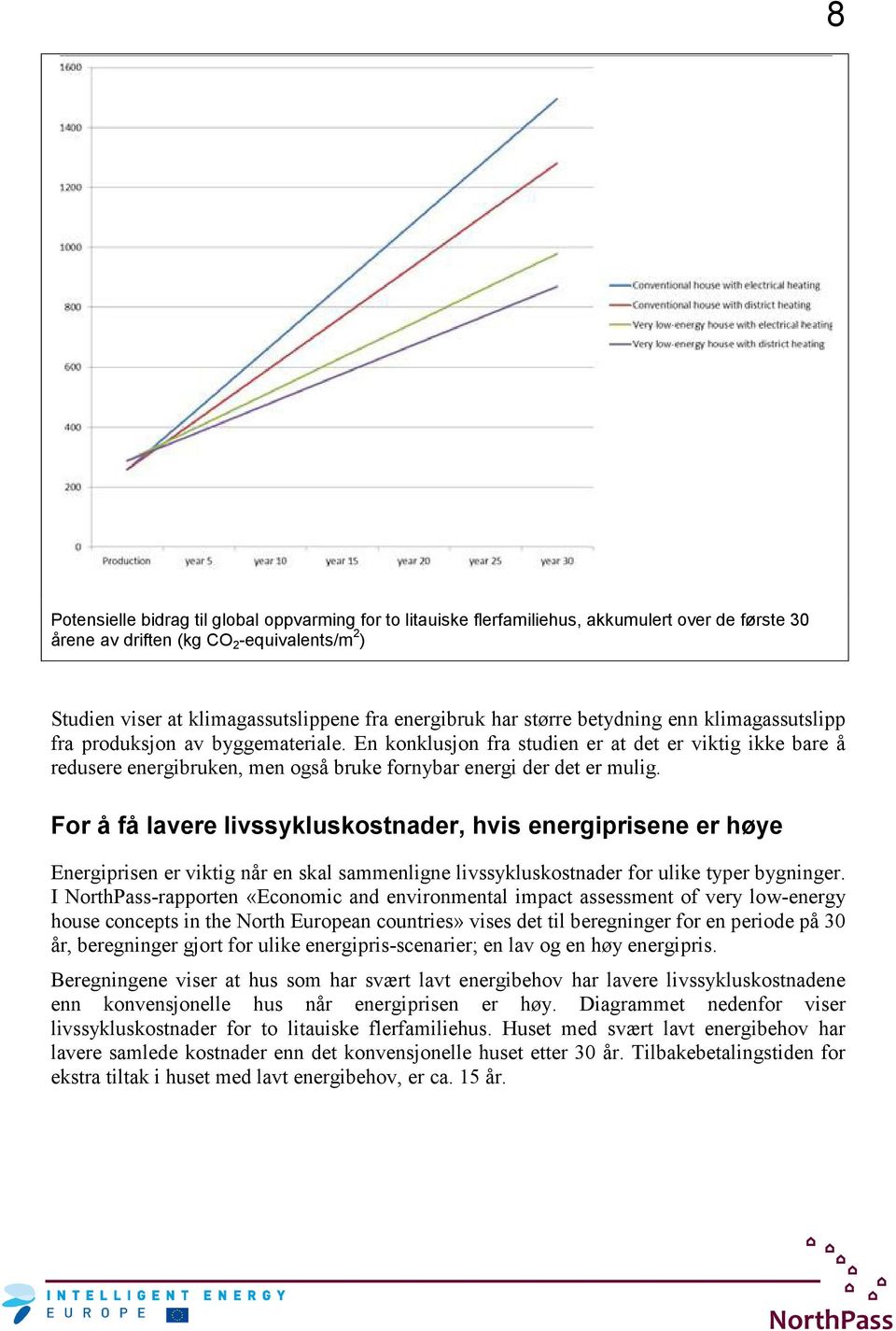 En konklusjon fra studien er at det er viktig ikke bare å redusere energibruken, men også bruke fornybar energi der det er mulig.