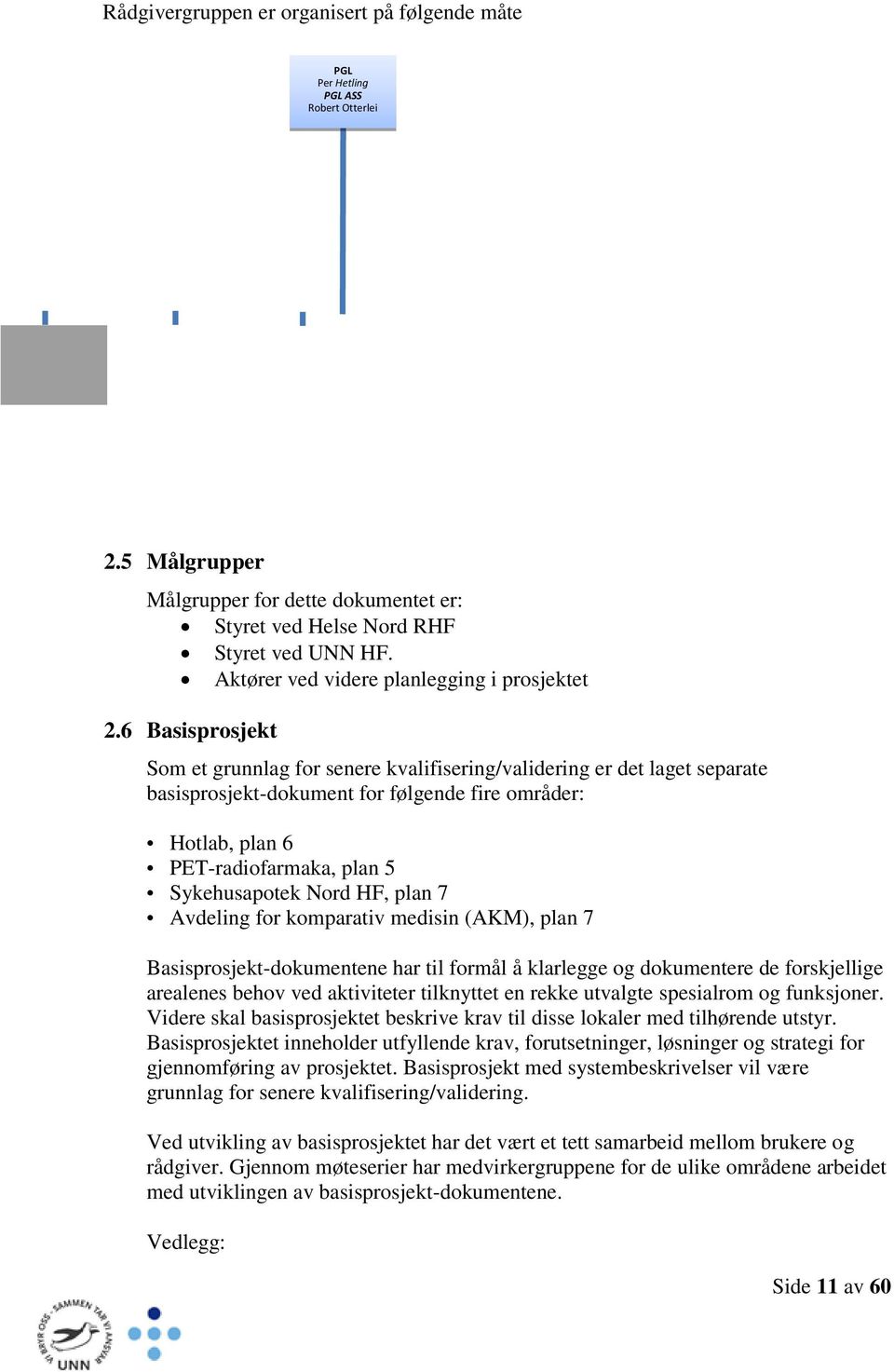 RIV Werner Kristiansen KS Magnus Liljeblad AUTOMATIKK Svein Ole Uv RIBr Marit Drugli KS Erik Hornstuen RIAKU Kjell Olav Aalmo KS Bernt Heggøy RIVA Tor Erling Vassrusten KS Monica Matthieson EL-ANLEGG