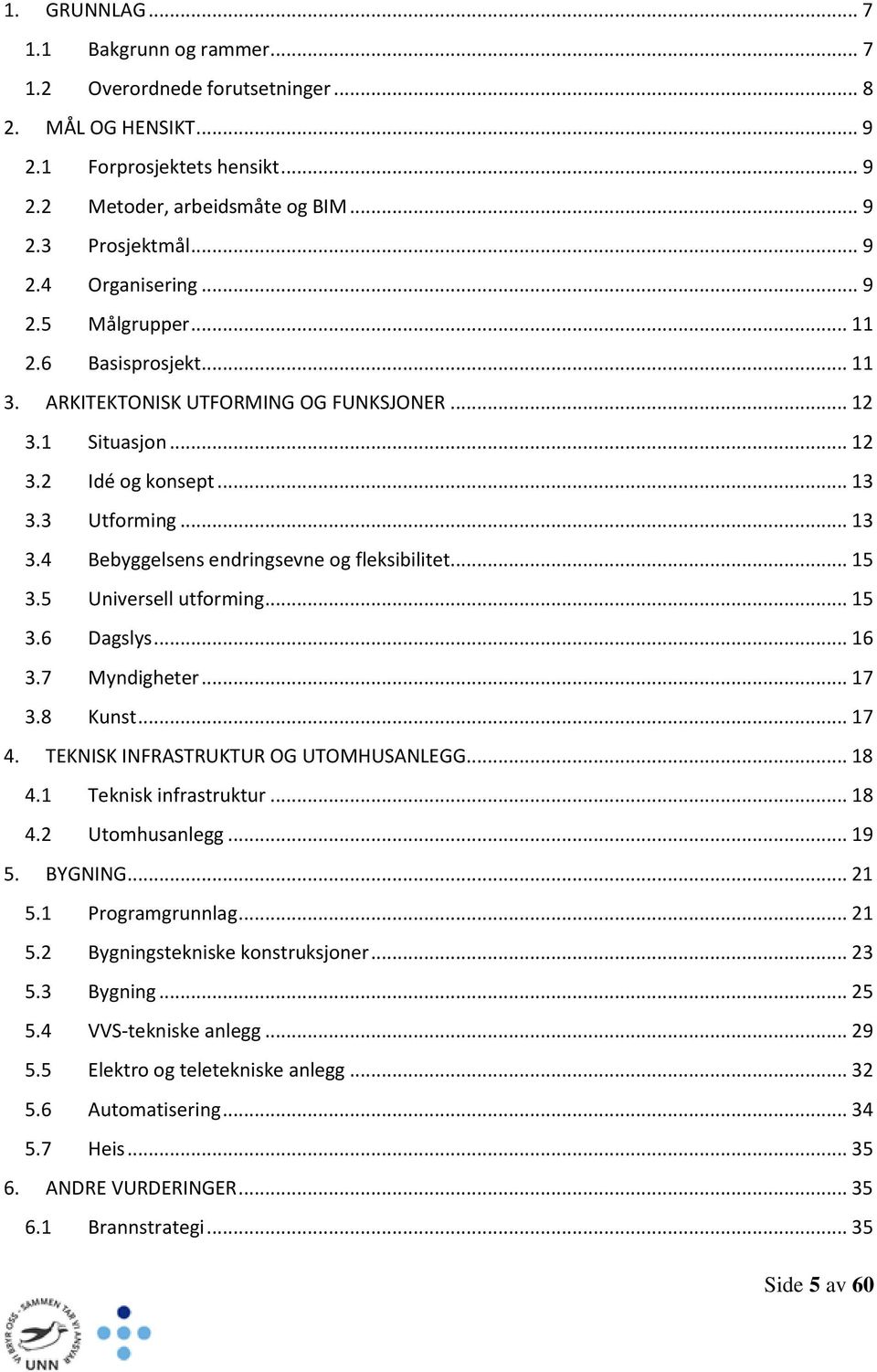 .. 15 3.5 Universell utforming... 15 3.6 Dagslys... 16 3.7 Myndigheter... 17 3.8 Kunst... 17 4. TEKNISK INFRASTRUKTUR OG UTOMHUSANLEGG... 18 4.1 Teknisk infrastruktur... 18 4.2 Utomhusanlegg... 19 5.