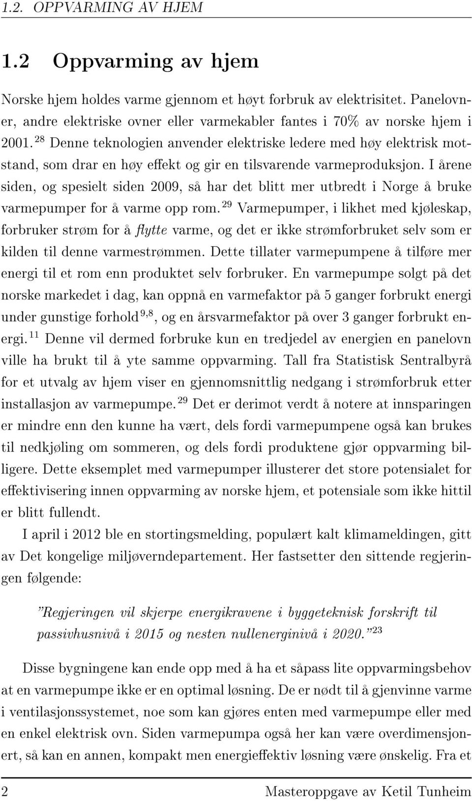 28 Denne teknologien anvender elektriske ledere med høy elektrisk motstand, som drar en høy eekt og gir en tilsvarende varmeproduksjon.