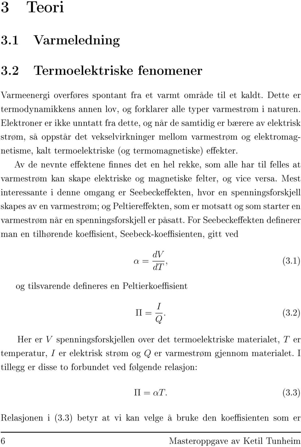 Elektroner er ikke unntatt fra dette, og når de samtidig er bærere av elektrisk strøm, så oppstår det vekselvirkninger mellom varmestrøm og elektromagnetisme, kalt termoelektriske (og