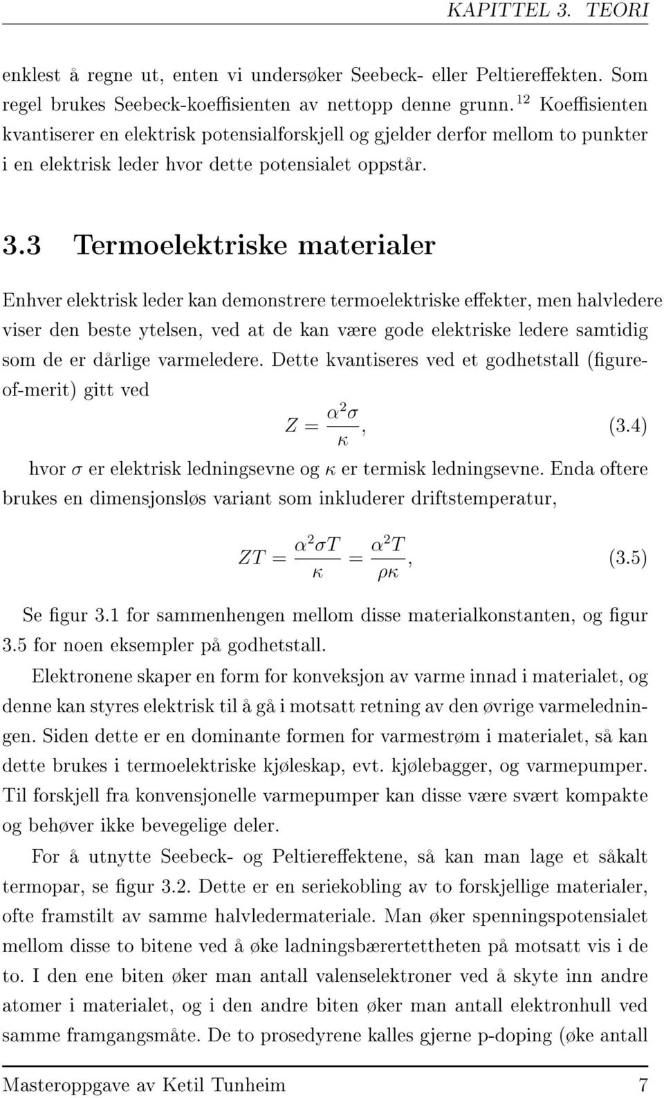 3 Termoelektriske materialer Enhver elektrisk leder kan demonstrere termoelektriske eekter, men halvledere viser den beste ytelsen, ved at de kan være gode elektriske ledere samtidig som de er