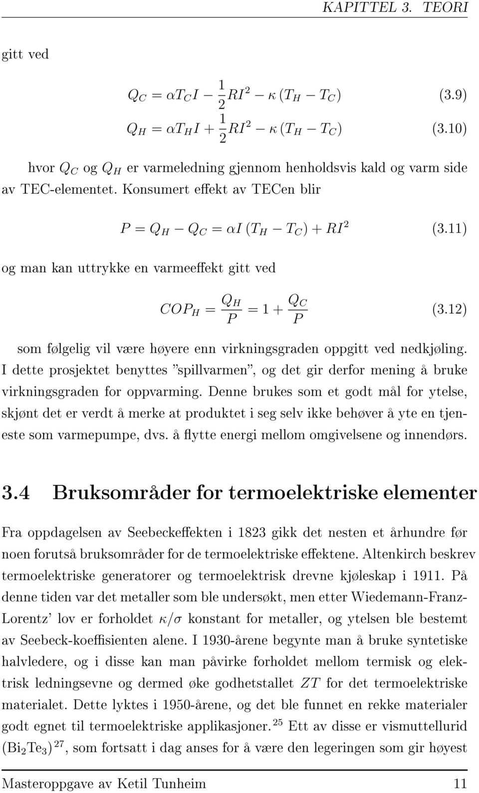 12) som følgelig vil være høyere enn virkningsgraden oppgitt ved nedkjøling. I dette prosjektet benyttes spillvarmen, og det gir derfor mening å bruke virkningsgraden for oppvarming.