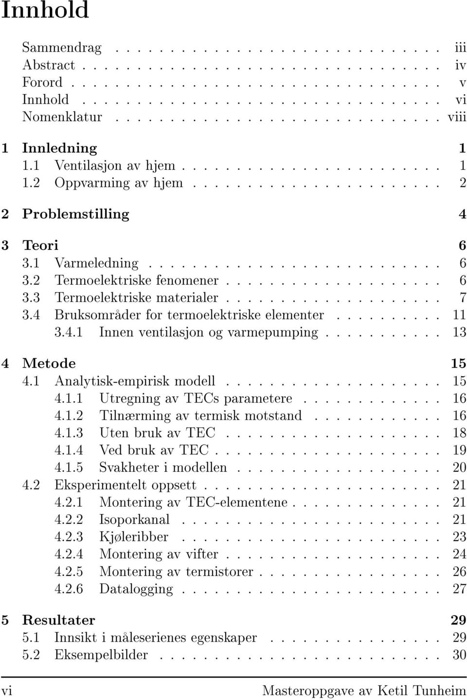 1 Varmeledning........................... 6 3.2 Termoelektriske fenomener.................... 6 3.3 Termoelektriske materialer.................... 7 3.4 Bruksområder for termoelektriske elementer.