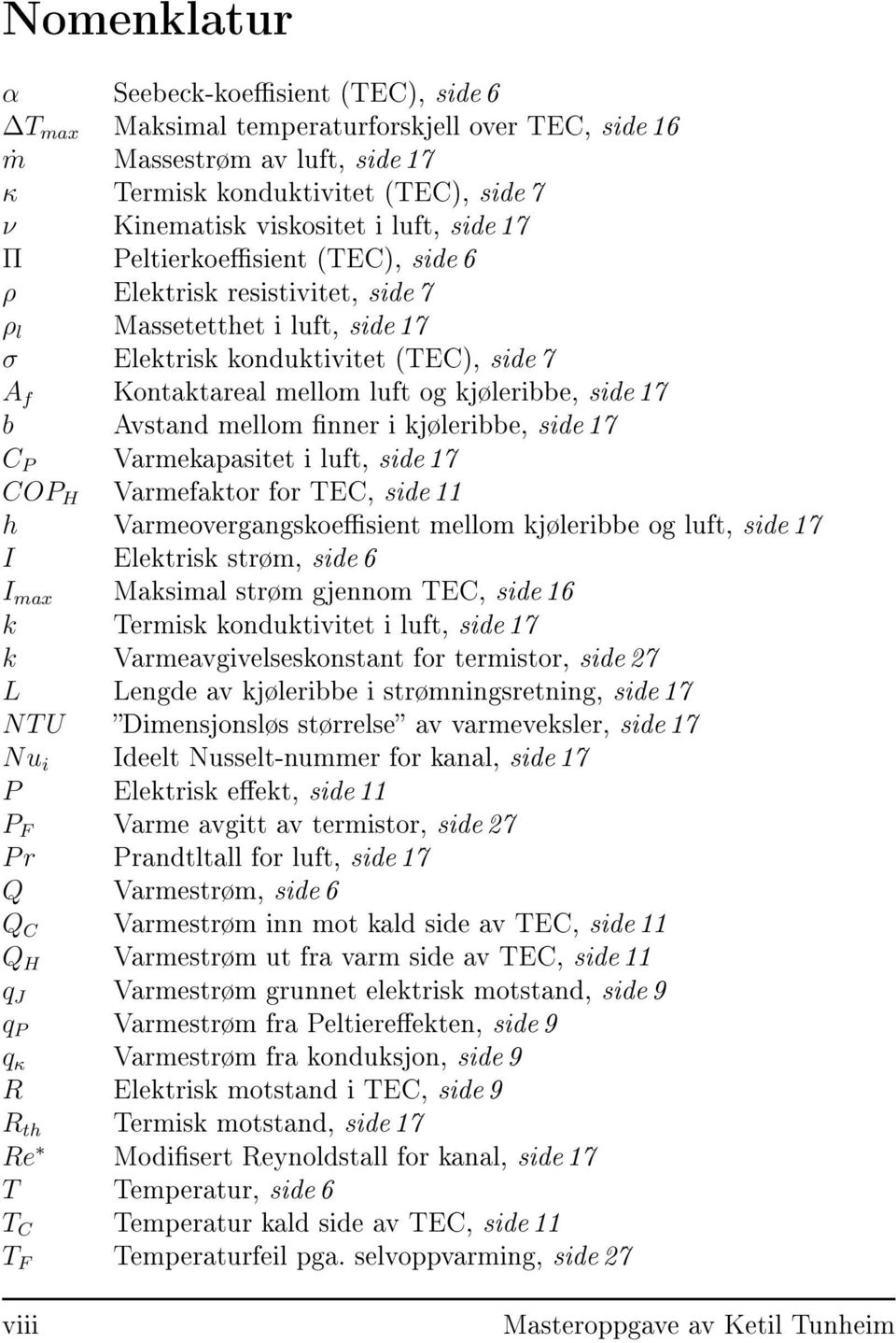 Avstand mellom nner i kjøleribbe, side 17 C P Varmekapasitet i luft, side 17 COP H Varmefaktor for TEC, side 11 h Varmeovergangskoesient mellom kjøleribbe og luft, side 17 I Elektrisk strøm, side 6 I