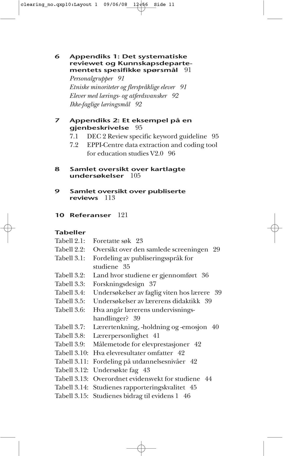Elever med lærings- og atferdsvansker 92 Ikke-faglige læringsmål 92 7 Appendiks 2: Et eksempel på en gjenbeskrivelse 95 7.1 DEC 2 Review specific keyword guideline 95 7.