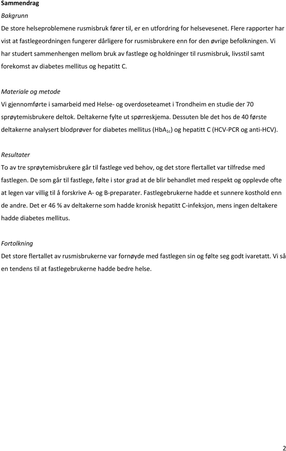 Vi har studert sammenhengen mellom bruk av fastlege og holdninger til rusmisbruk, livsstil samt forekomst av diabetes mellitus og hepatitt C.