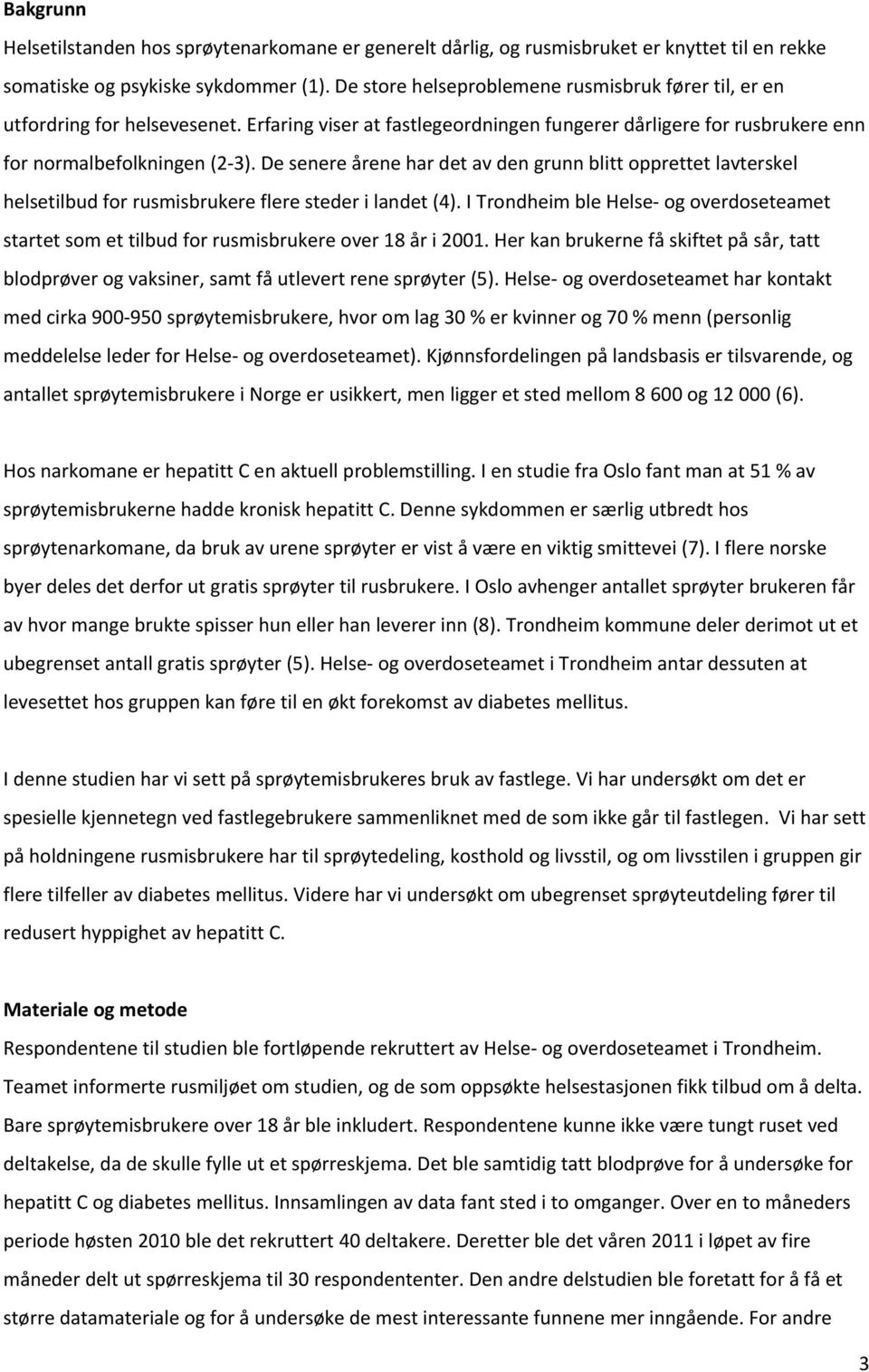 De senere årene har det av den grunn blitt opprettet lavterskel helsetilbud for rusmisbrukere flere steder i landet (4).