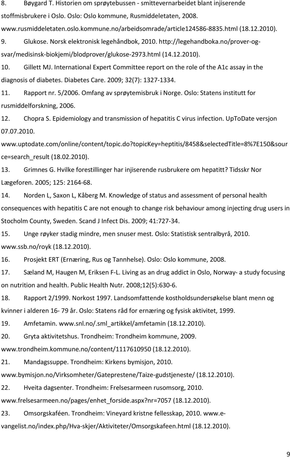 International Expert Committee report on the role of the A1c assay in the diagnosis of diabetes. Diabetes Care. 2009; 32(7): 1327 1334. 11. Rapport nr. 5/2006. Omfang av sprøytemisbruk i Norge.