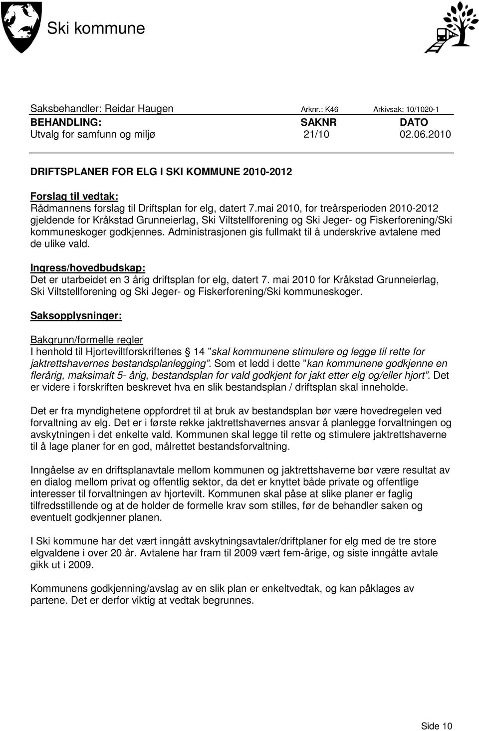 mai 2010, for treårsperioden 2010-2012 gjeldende for Kråkstad Grunneierlag, Ski Viltstellforening og Ski Jeger- og Fiskerforening/Ski kommuneskoger godkjennes.