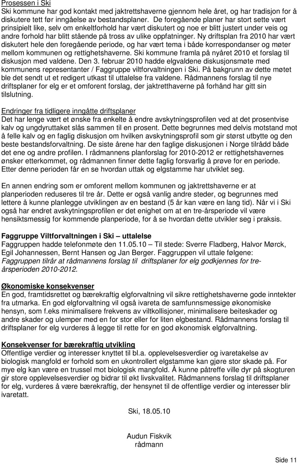 oppfatninger. Ny driftsplan fra 2010 har vært diskutert hele den foregående periode, og har vært tema i både korrespondanser og møter mellom kommunen og rettighetshaverne.