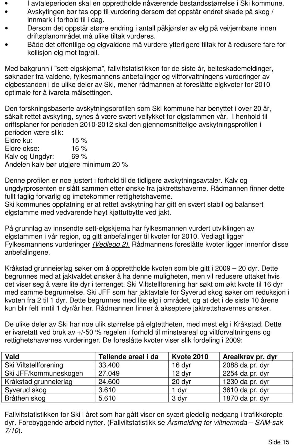 Både det offentlige og elgvaldene må vurdere ytterligere tiltak for å redusere fare for kollisjon elg mot tog/bil.