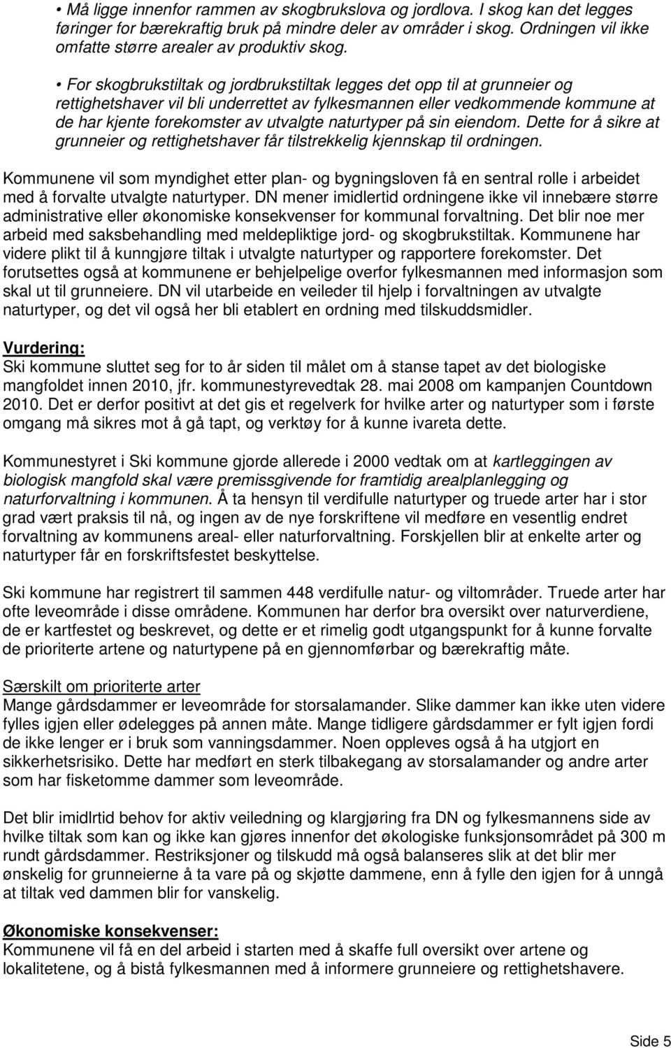 For skogbrukstiltak og jordbrukstiltak legges det opp til at grunneier og rettighetshaver vil bli underrettet av fylkesmannen eller vedkommende kommune at de har kjente forekomster av utvalgte