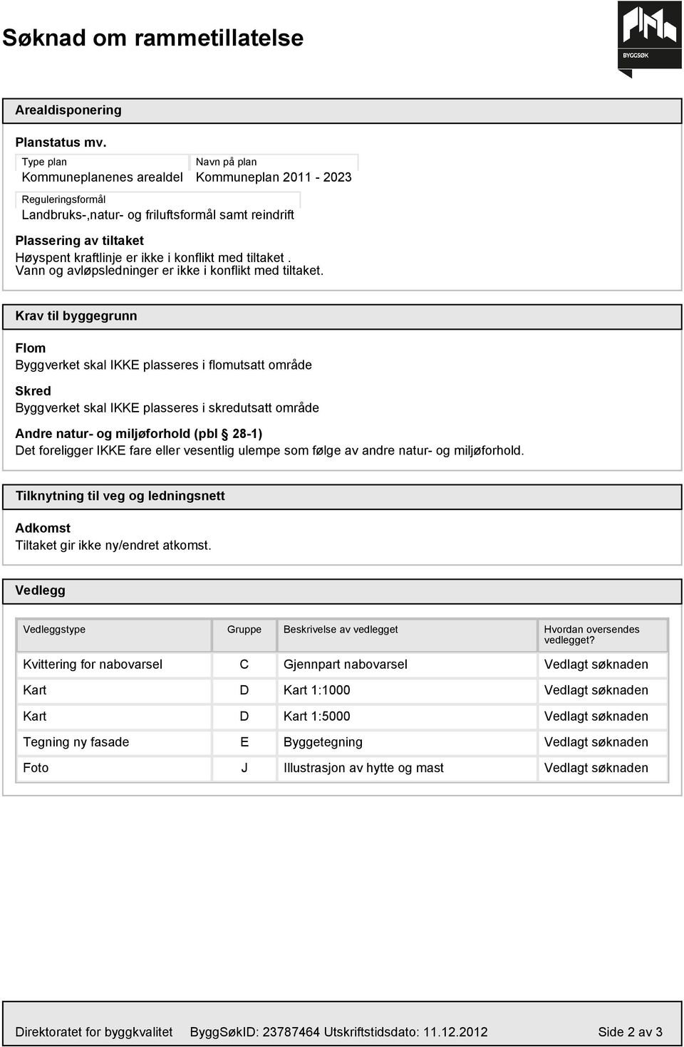 konflikt med tiltaket. Vann og avløpsledninger er ikke i konflikt med tiltaket.