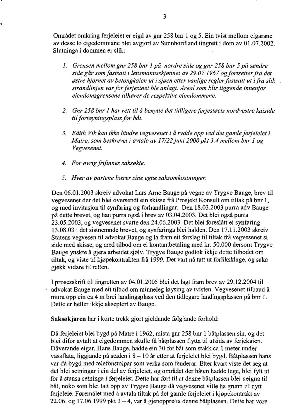 1967 og fortsetter fra det østre hjørnet av betongkaien ut i sjøen etter vanlige regler fastsatt ut ifra slik strandlinjen varførferjestøet ble anlagt.