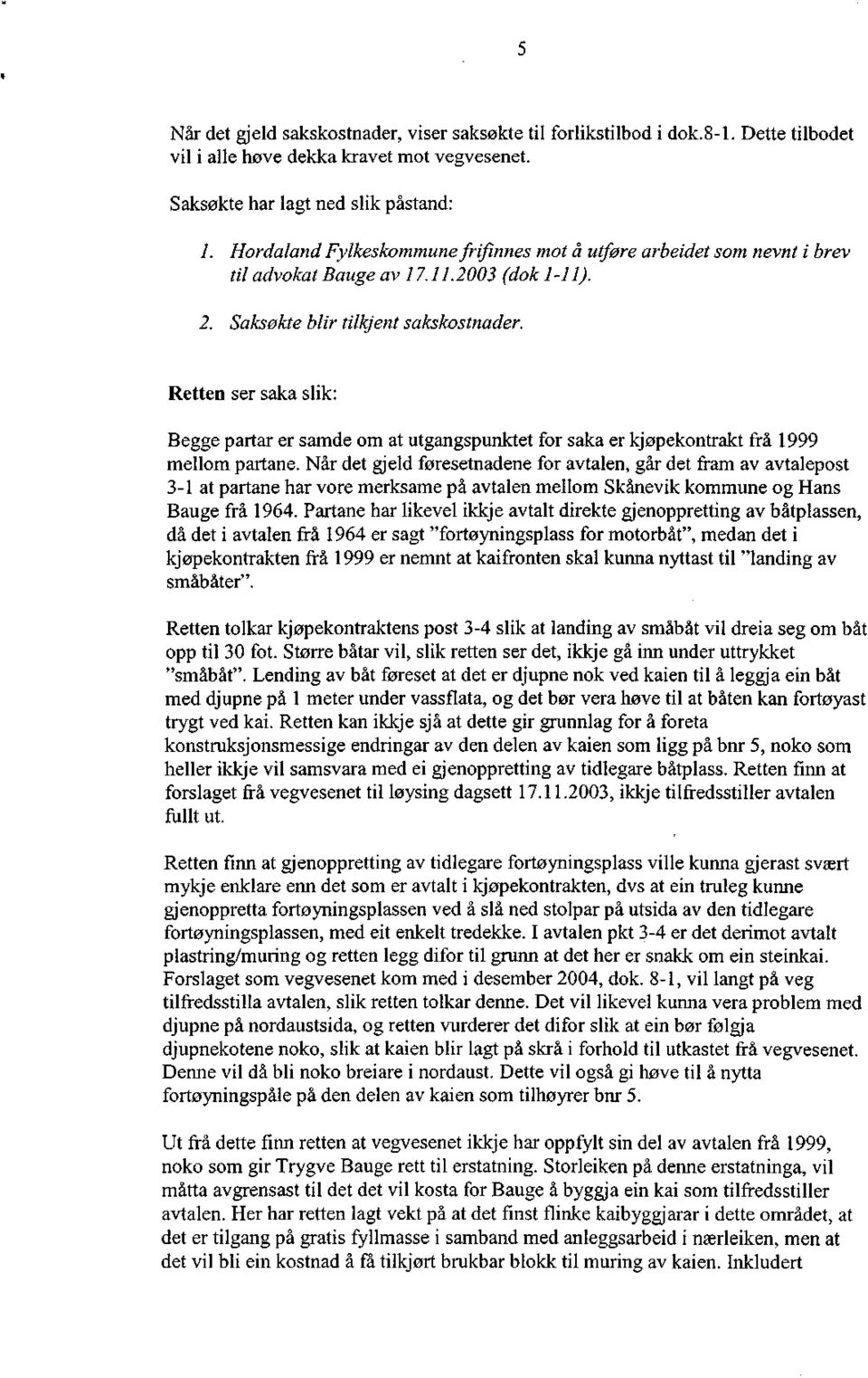 Retten ser saka slik: Begge partar er samde om at utgangspunktet for saka er kjøpekontrakt frå 1999 mellom partane.