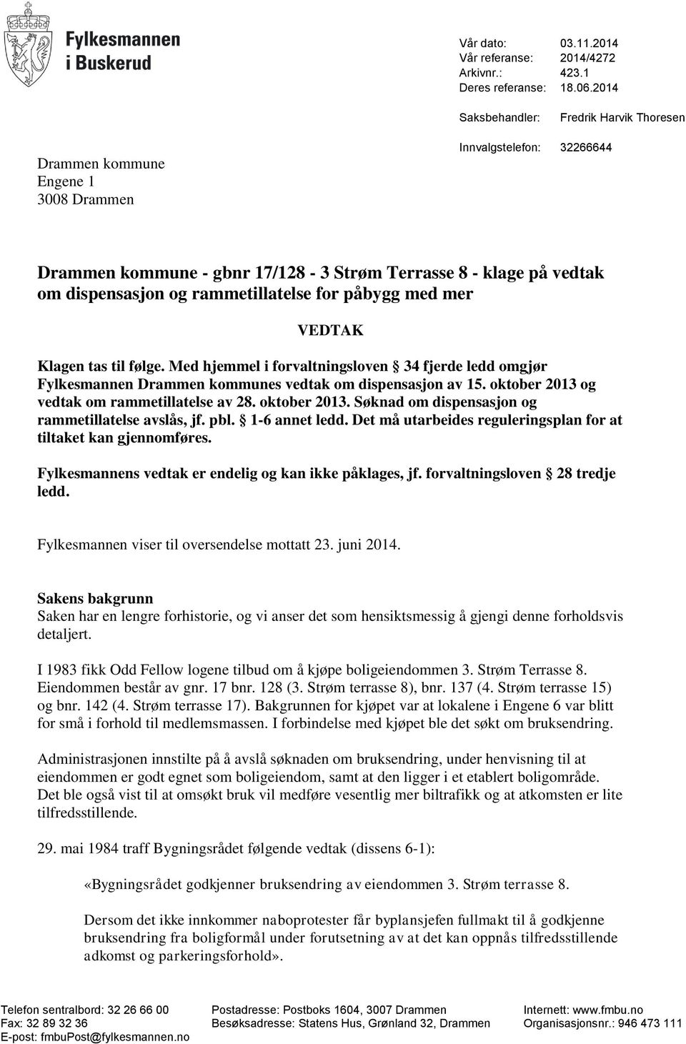 rammetillatelse for påbygg med mer VEDTAK Klagen tas til følge. Med hjemmel i forvaltningsloven 34 fjerde ledd omgjør Fylkesmannen Drammen kommunes vedtak om dispensasjon av 15.