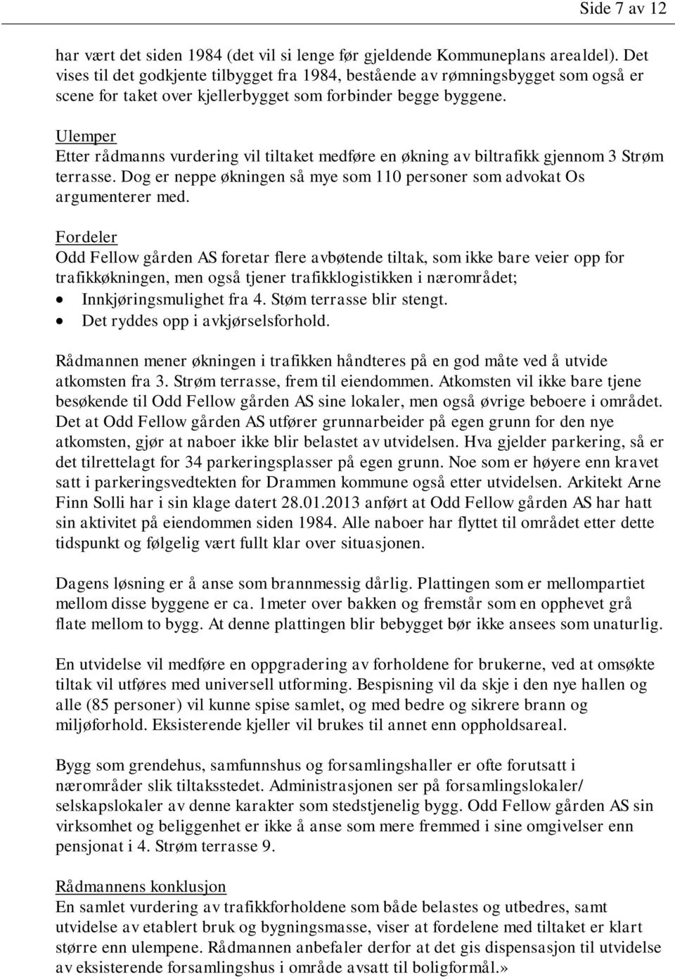 Ulemper Etter rådmanns vurdering vil tiltaket medføre en økning av biltrafikk gjennom 3 Strøm terrasse. Dog er neppe økningen så mye som 110 personer som advokat Os argumenterer med.