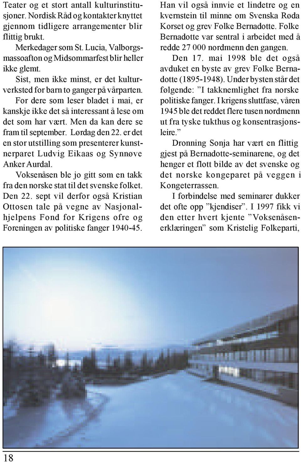 For dere som leser bladet i mai, er kanskje ikke det så interessant å lese om det som har vært. Men da kan dere se fram til september. Lørdag den 22.