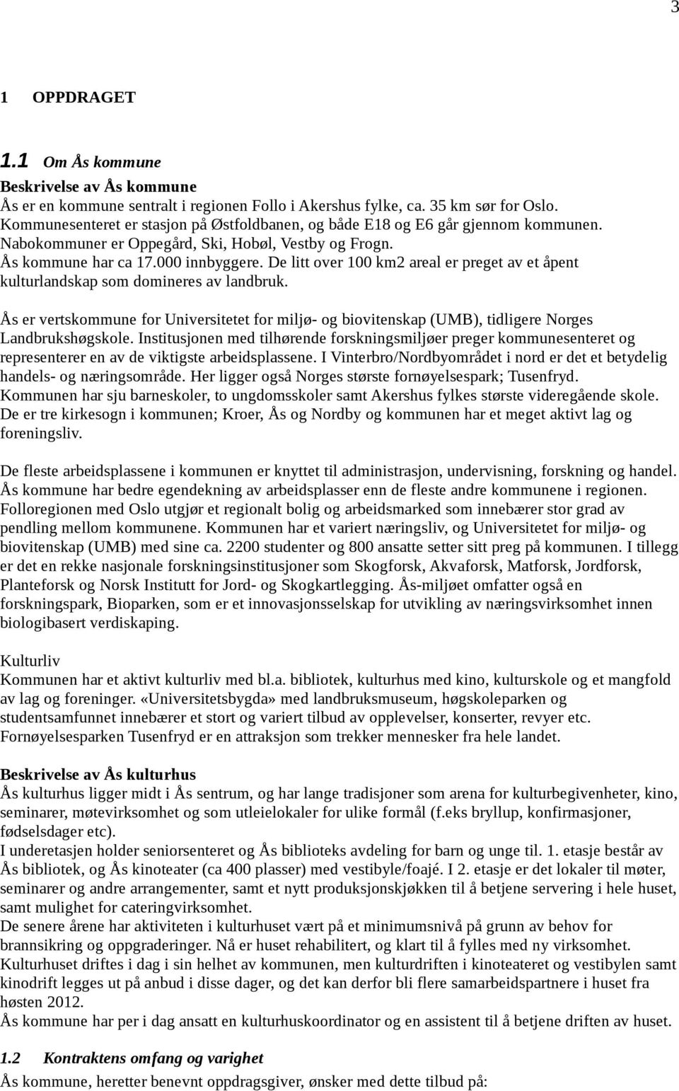 De litt over 100 km2 areal er preget av et åpent kulturlandskap som domineres av landbruk. Ås er vertskommune for Universitetet for miljø- og biovitenskap (UMB), tidligere Norges Landbrukshøgskole.