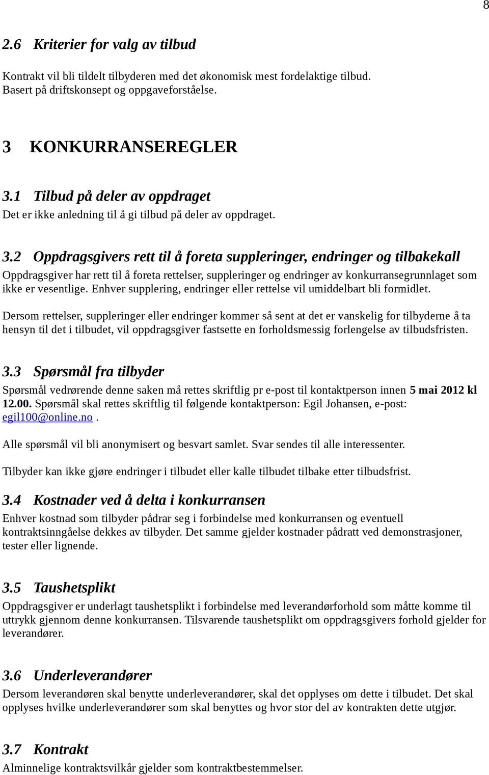 2 Oppdragsgivers rett til å foreta suppleringer, endringer og tilbakekall Oppdragsgiver har rett til å foreta rettelser, suppleringer og endringer av konkurransegrunnlaget som ikke er vesentlige.