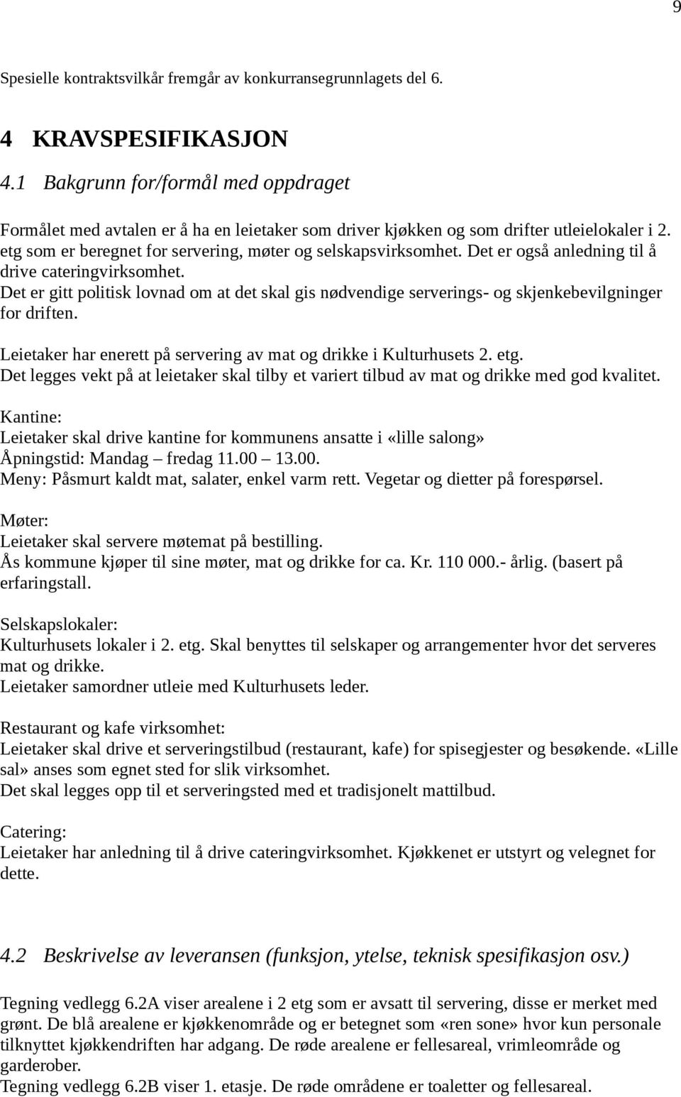 Det er også anledning til å drive cateringvirksomhet. Det er gitt politisk lovnad om at det skal gis nødvendige serverings- og skjenkebevilgninger for driften.