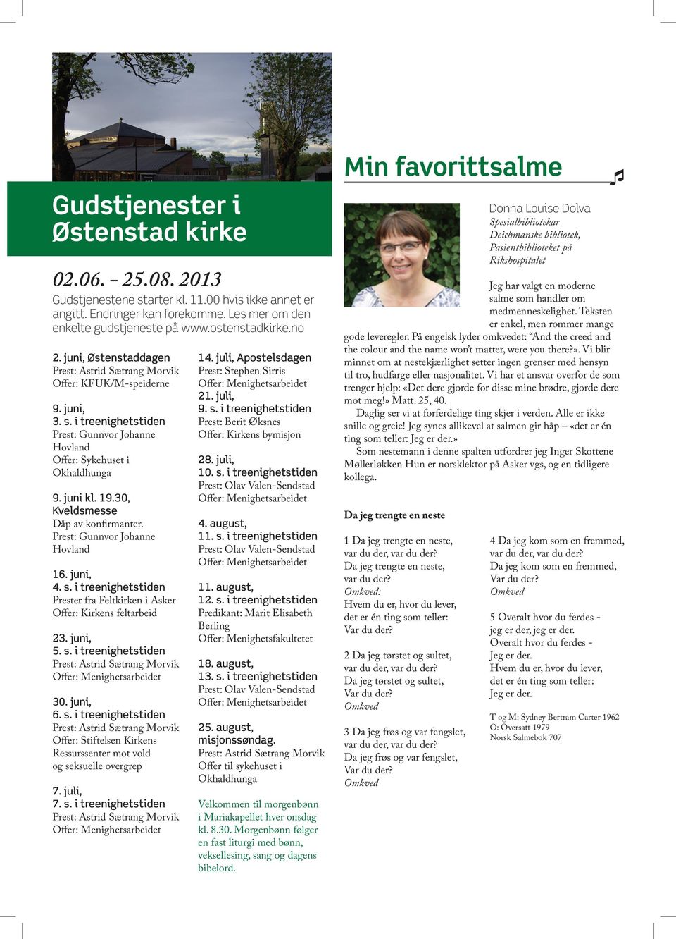 Prest: Gunnvor Johanne Hovland 16. juni, 4. s. i treenighetstiden Prester fra Feltkirken i Asker Offer: Kirkens feltarbeid 23. juni, 5. s. i treenighetstiden 30. juni, 6. s. i treenighetstiden Offer: Stiftelsen Kirkens Ressurssenter mot vold og seksuelle overgrep 7.