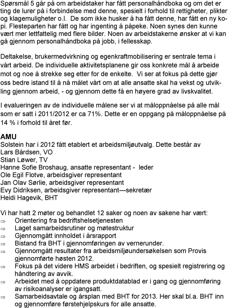 Deltakelse, brukermedvirkning og egenkraftmobilisering er sentrale tema i vårt arbeid. De individuelle aktivitetsplanene gir oss konkrete mål å arbeide mot og noe å strekke seg etter for de enkelte.